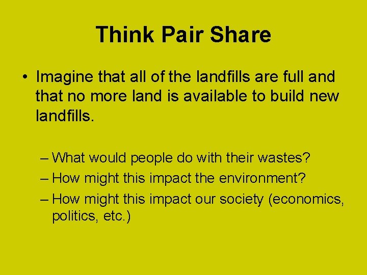 Think Pair Share • Imagine that all of the landfills are full and that