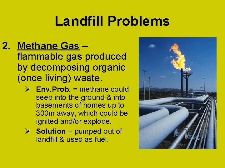 Landfill Problems 2. Methane Gas – flammable gas produced by decomposing organic (once living)