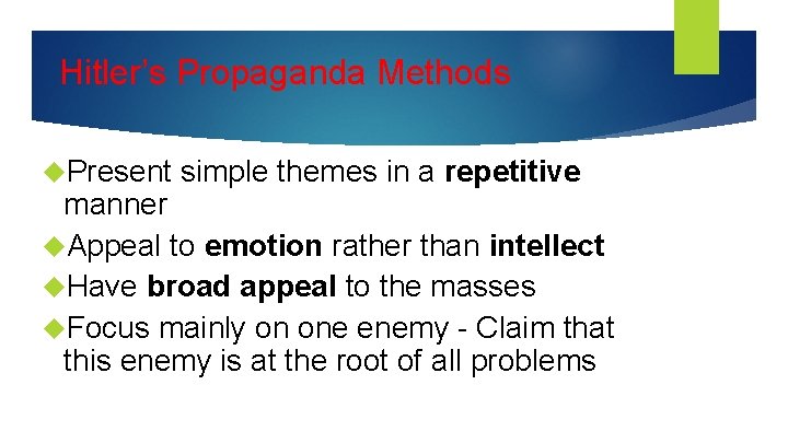 Hitler’s Propaganda Methods Present simple themes in a repetitive manner Appeal to emotion rather