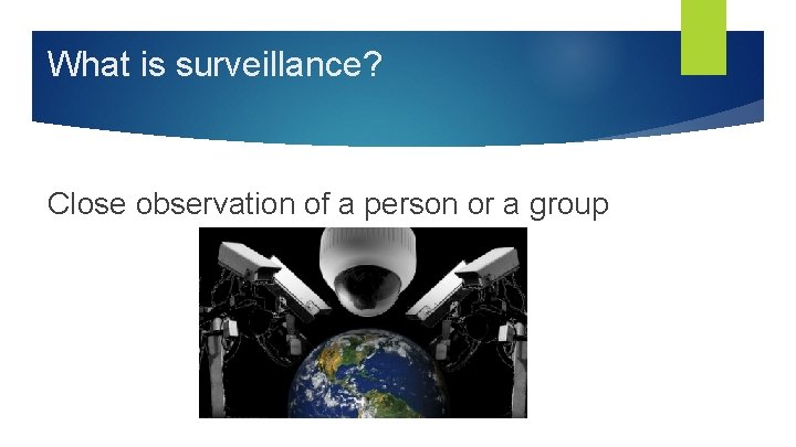 What is surveillance? Close observation of a person or a group 