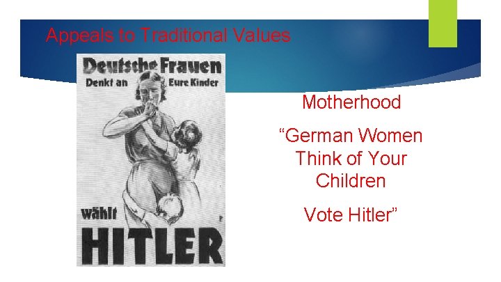 Appeals to Traditional Values Motherhood “German Women Think of Your Children Vote Hitler” 