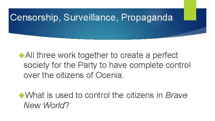 Censorship, Surveillance, Propaganda All three work together to create a perfect society for the