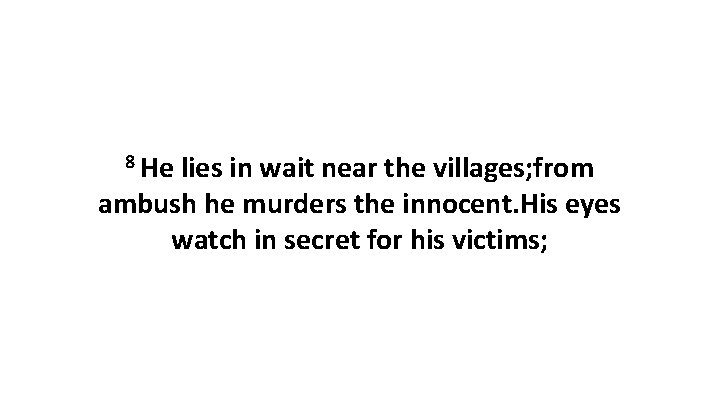 8 He lies in wait near the villages; from ambush he murders the innocent.