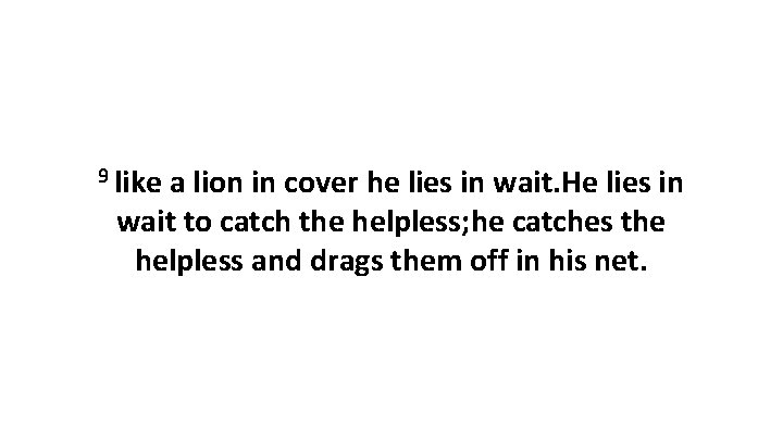 9 like a lion in cover he lies in wait. He lies in wait