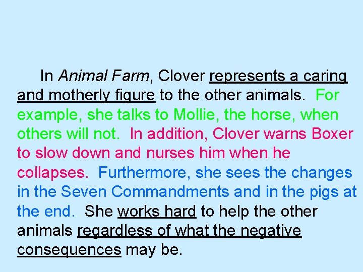 In Animal Farm, Clover represents a caring and motherly figure to the other animals.