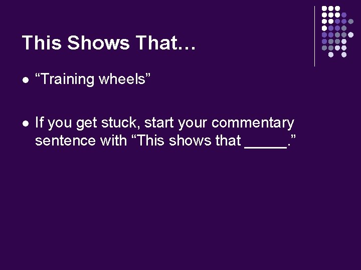 This Shows That… l “Training wheels” l If you get stuck, start your commentary