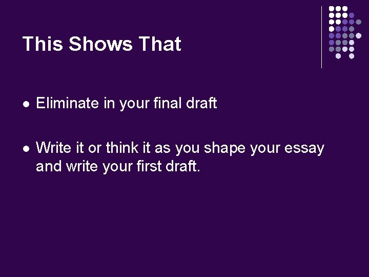 This Shows That l Eliminate in your final draft l Write it or think