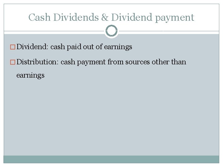 Cash Dividends & Dividend payment � Dividend: cash paid out of earnings � Distribution: