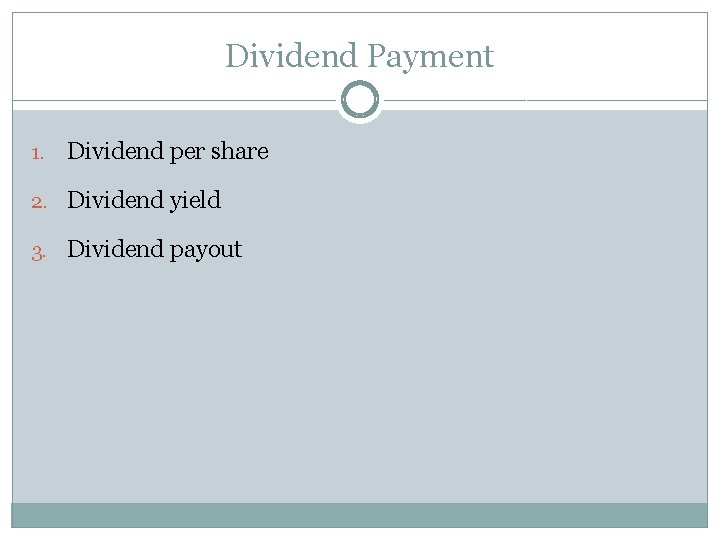 Dividend Payment 1. Dividend per share 2. Dividend yield 3. Dividend payout 