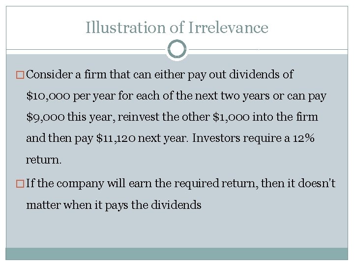 Illustration of Irrelevance � Consider a firm that can either pay out dividends of