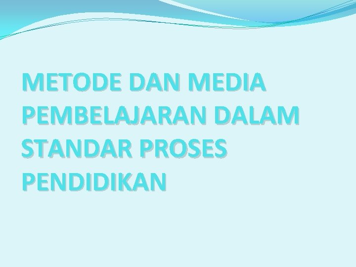 METODE DAN MEDIA PEMBELAJARAN DALAM STANDAR PROSES PENDIDIKAN 