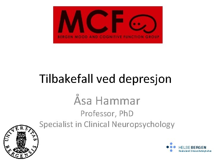 Tilbakefall ved depresjon Åsa Hammar Professor, Ph. D Specialist in Clinical Neuropsychology HELSE BERGEN