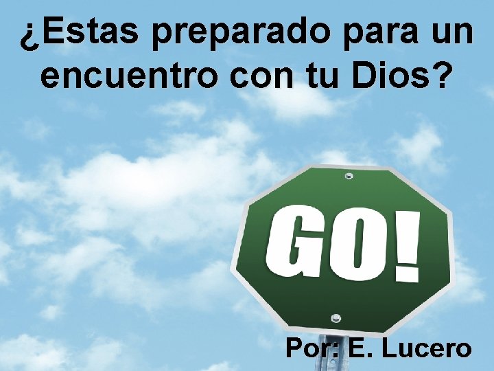 ¿Estas preparado para un encuentro con tu Dios? Por: E. Lucero 