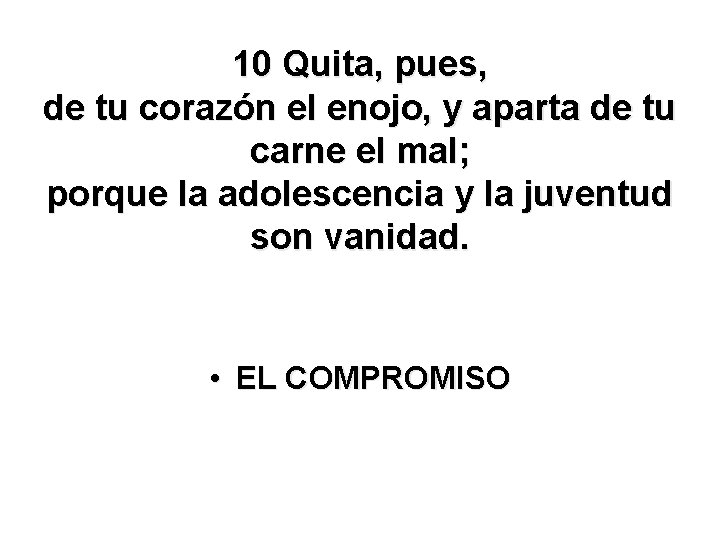 10 Quita, pues, de tu corazón el enojo, y aparta de tu carne el