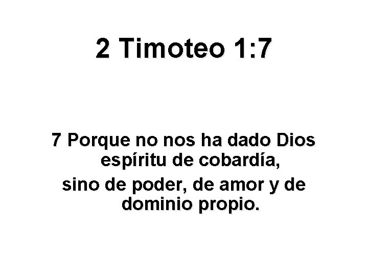 2 Timoteo 1: 7 7 Porque no nos ha dado Dios espíritu de cobardía,