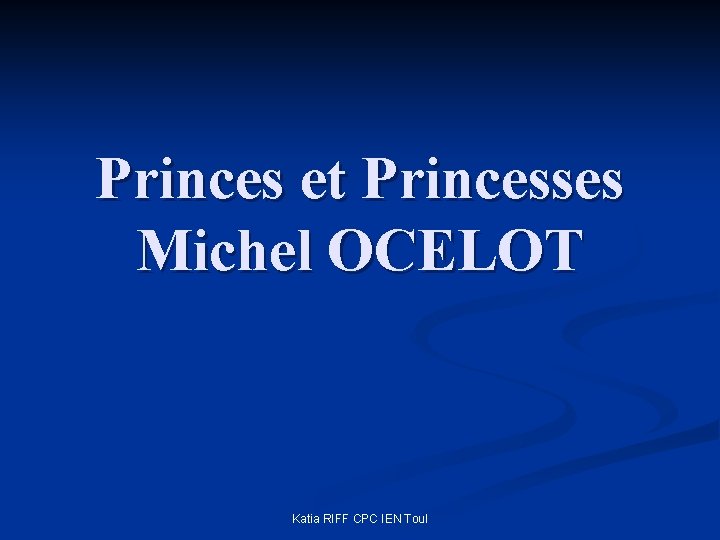 Princes et Princesses Michel OCELOT Katia RIFF CPC IEN Toul Princes et Princesses Michel OCELOT Katia RIFF CPC IEN Toul
