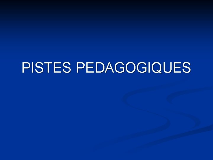 PISTES PEDAGOGIQUES PISTES PEDAGOGIQUES