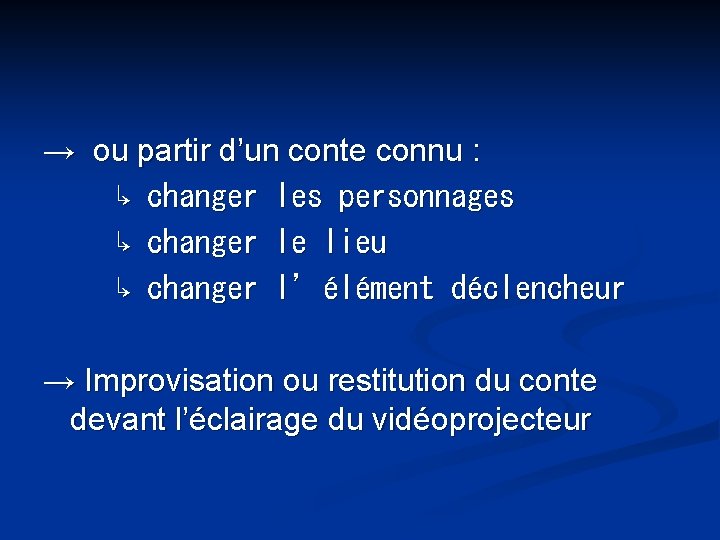 → ou partir d’un conte connu : ↳ changer les personnages ↳ changer le → ou partir d’un conte connu : ↳ changer les personnages ↳ changer le