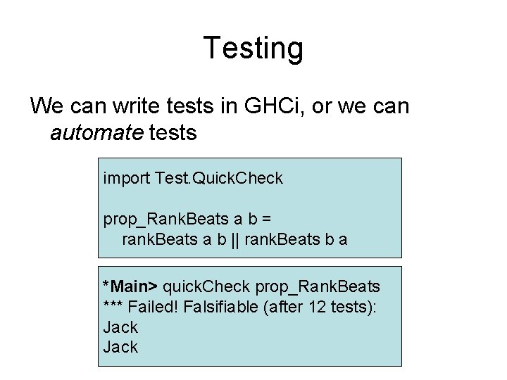 Testing We can write tests in GHCi, or we can automate tests import Test.