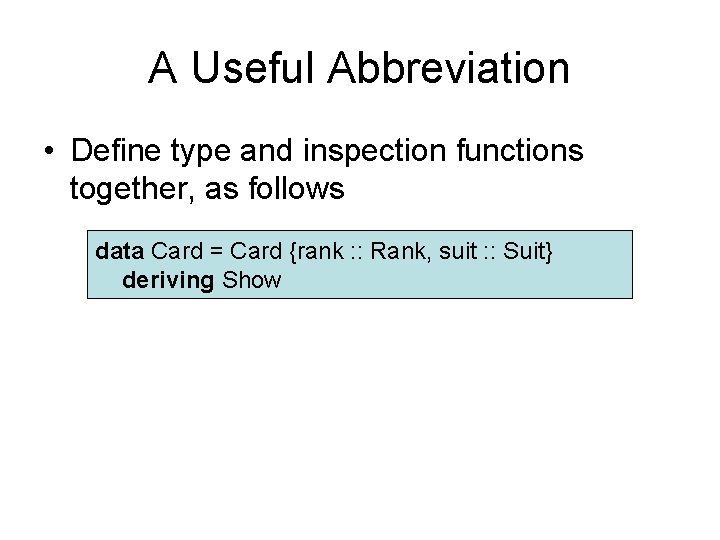 A Useful Abbreviation • Define type and inspection functions together, as follows data Card