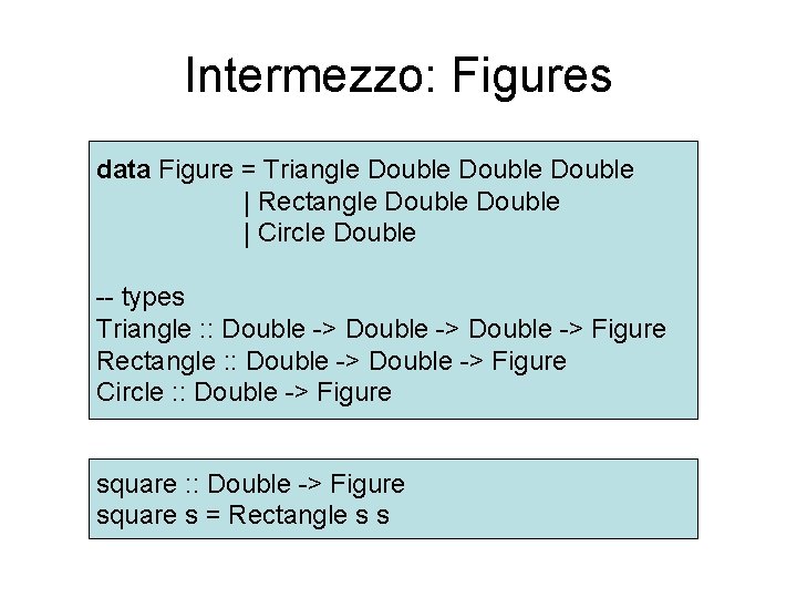 Intermezzo: Figures data Figure = Triangle Double | Rectangle Double | Circle Double --