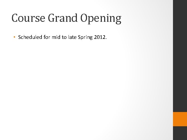 Course Grand Opening • Scheduled for mid to late Spring 2012. 