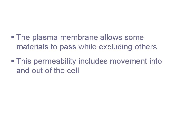 Selective Permeability § The plasma membrane allows some materials to pass while excluding others