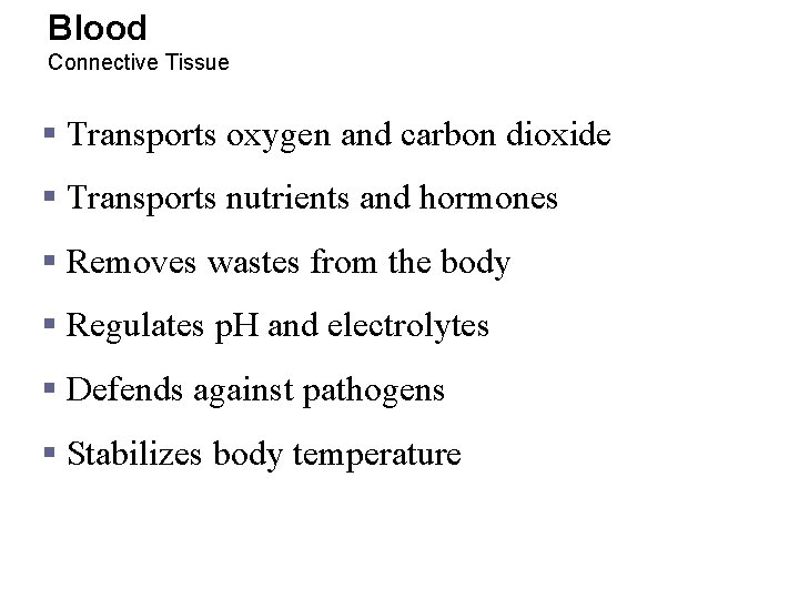 Blood Connective Tissue § Transports oxygen and carbon dioxide § Transports nutrients and hormones