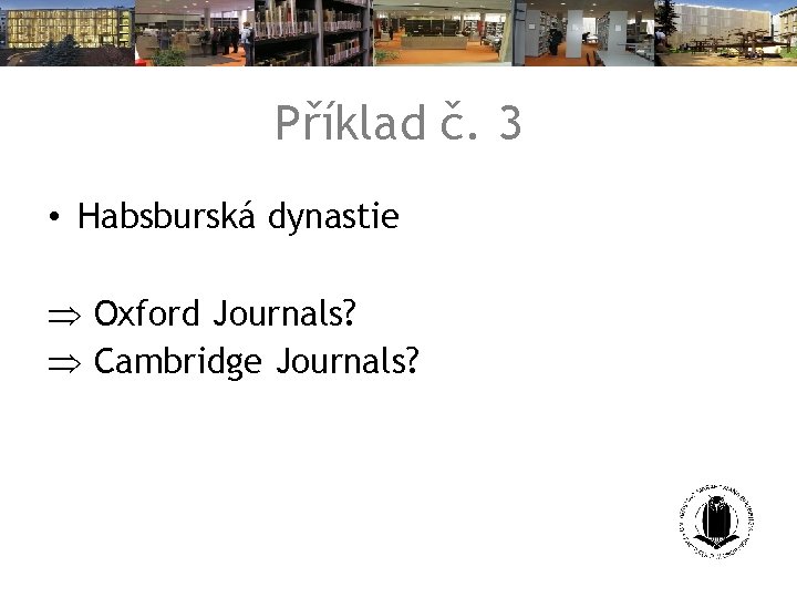 Příklad č. 3 • Habsburská dynastie Oxford Journals? Cambridge Journals? 