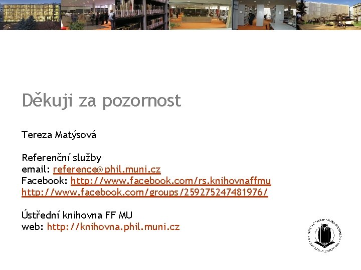 Děkuji za pozornost Tereza Matýsová Referenční služby email: reference@phil. muni. cz Facebook: http: //www.
