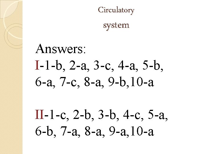 Circulatory system Answers: I-1 -b, 2 -a, 3 -c, 4 -a, 5 -b, 6