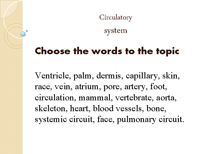 Circulatory system Choose the words to the topic Ventricle, palm, dermis, capillary, skin, race,