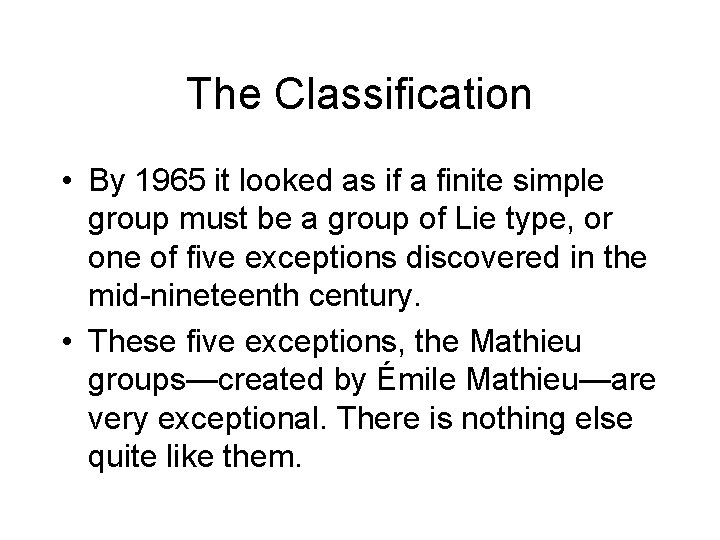 The Classification • By 1965 it looked as if a finite simple group must