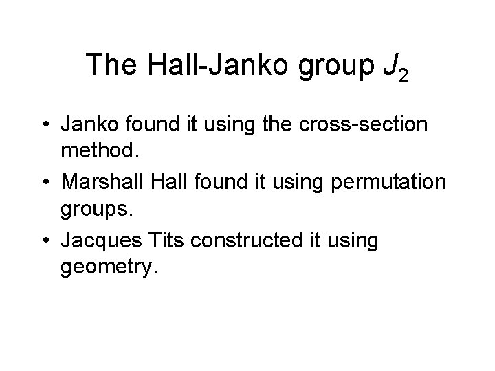 The Hall-Janko group J 2 • Janko found it using the cross-section method. •