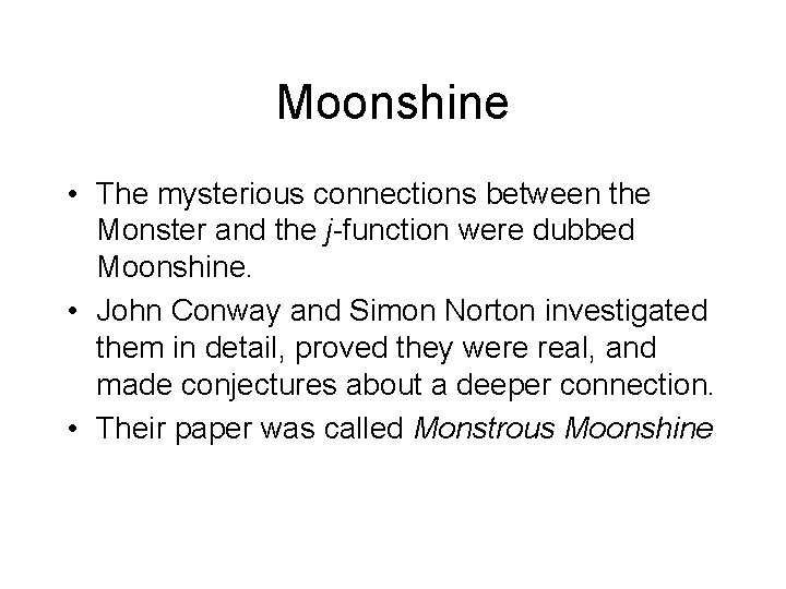Moonshine • The mysterious connections between the Monster and the j-function were dubbed Moonshine.