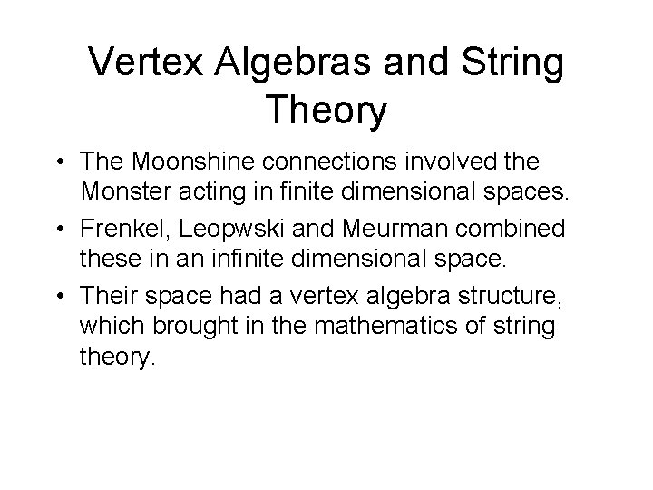 Vertex Algebras and String Theory • The Moonshine connections involved the Monster acting in