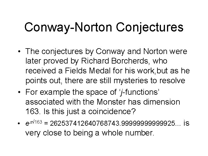 Conway-Norton Conjectures • The conjectures by Conway and Norton were later proved by Richard