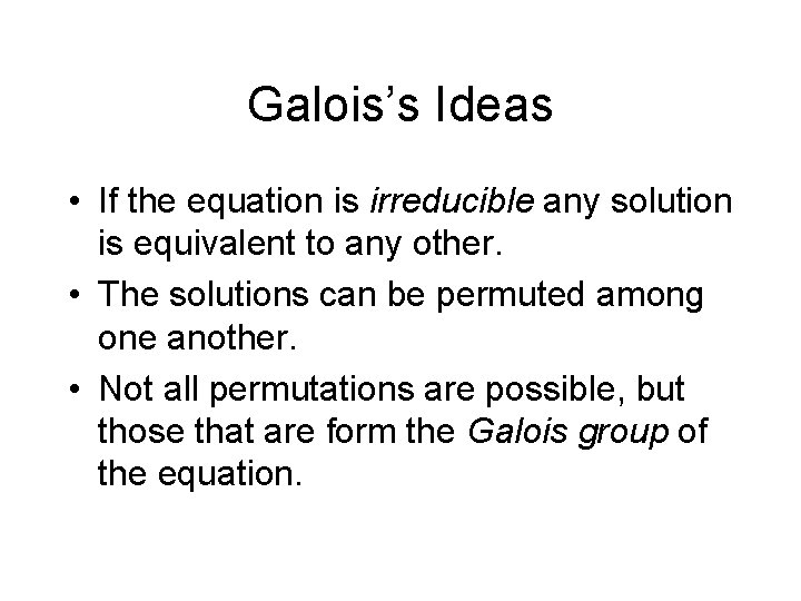 Galois’s Ideas • If the equation is irreducible any solution is equivalent to any