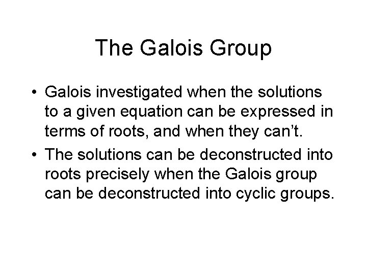 The Galois Group • Galois investigated when the solutions to a given equation can