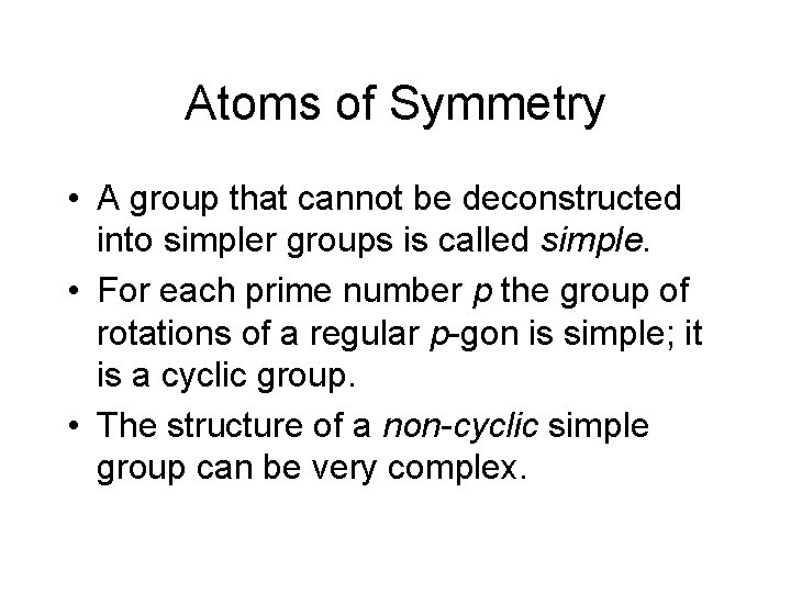 Atoms of Symmetry • A group that cannot be deconstructed into simpler groups is