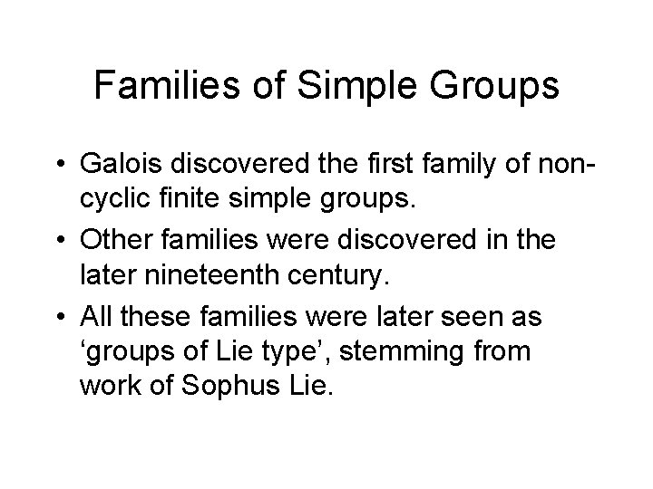 Families of Simple Groups • Galois discovered the first family of noncyclic finite simple