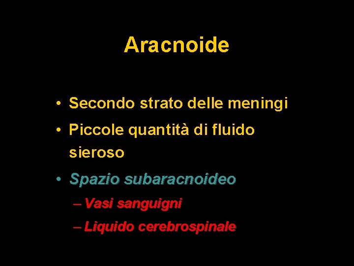 Aracnoide • Secondo strato delle meningi • Piccole quantità di fluido sieroso • Spazio