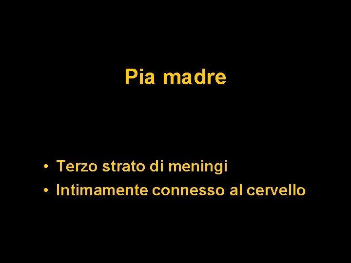 Pia madre • Terzo strato di meningi • Intimamente connesso al cervello 