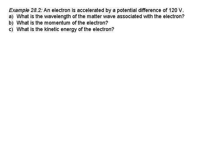 Example 28. 2: An electron is accelerated by a potential difference of 120 V.