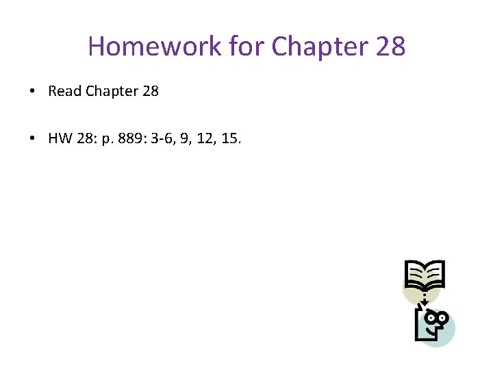 Homework for Chapter 28 • Read Chapter 28 • HW 28: p. 889: 3