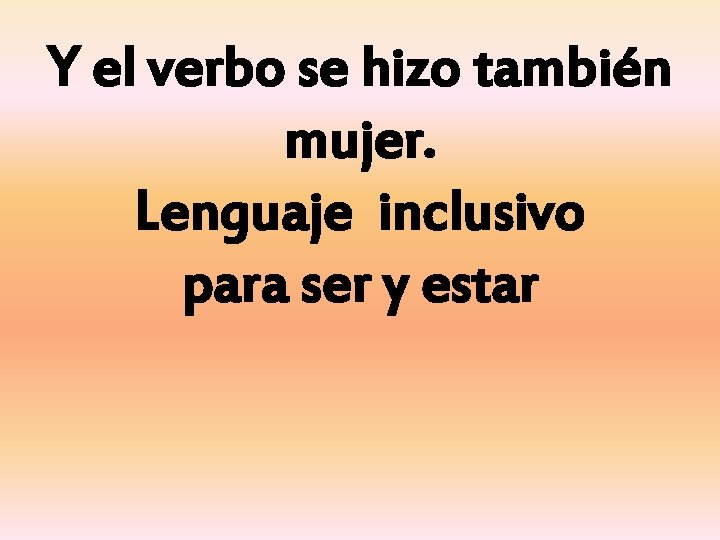 Y el verbo se hizo también mujer. Lenguaje inclusivo para ser y estar 