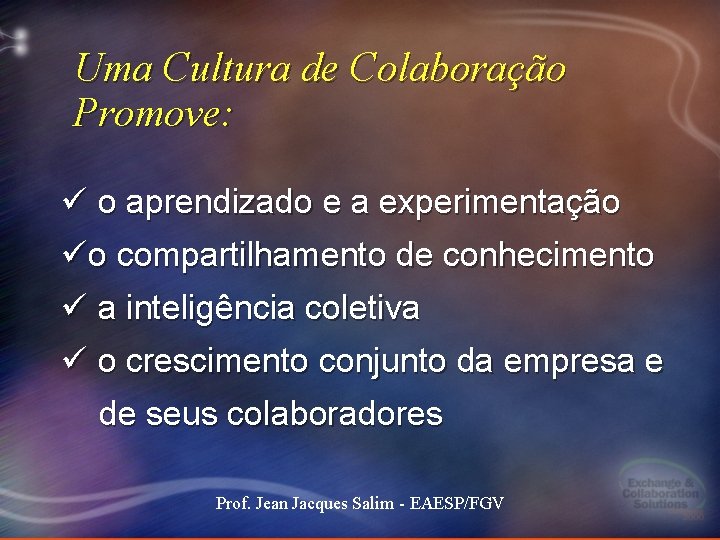 Uma Cultura de Colaboração Promove: ü o aprendizado e a experimentação üo compartilhamento de Uma Cultura de Colaboração Promove: ü o aprendizado e a experimentação üo compartilhamento de
