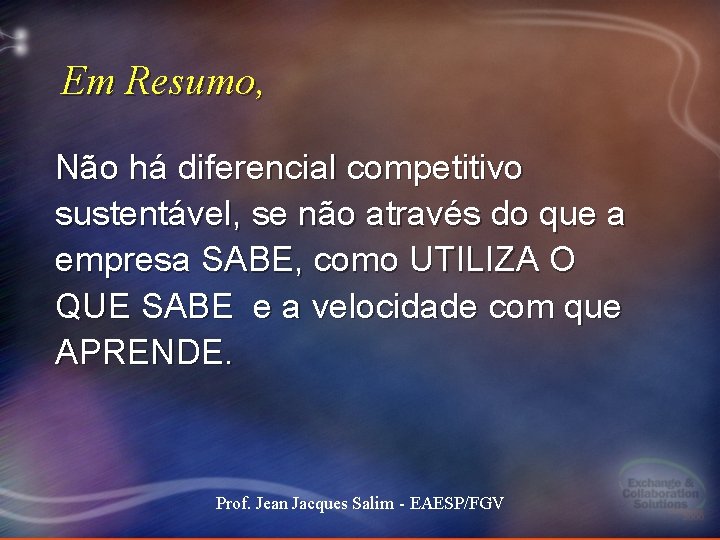 Em Resumo, Não há diferencial competitivo sustentável, se não através do que a empresa Em Resumo, Não há diferencial competitivo sustentável, se não através do que a empresa