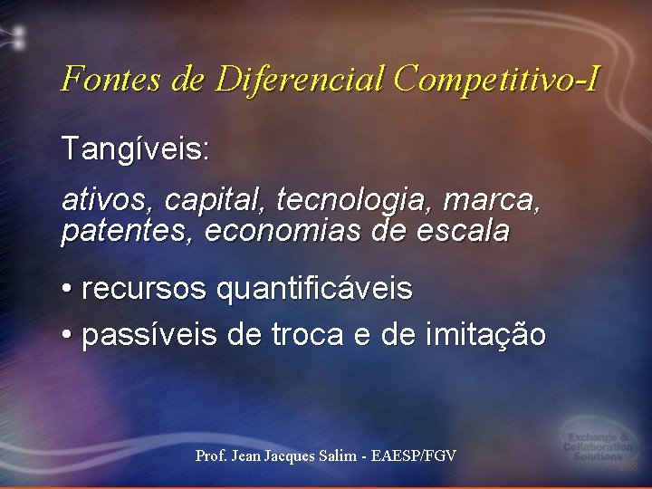 Fontes de Diferencial Competitivo-I Tangíveis: ativos, capital, tecnologia, marca, patentes, economias de escala • Fontes de Diferencial Competitivo-I Tangíveis: ativos, capital, tecnologia, marca, patentes, economias de escala •