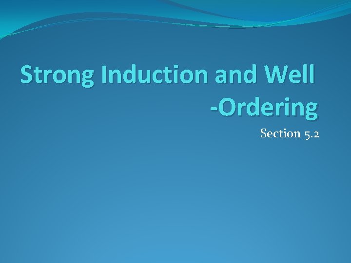 Strong Induction and Well -Ordering Section 5. 2 